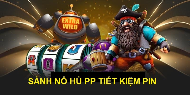 Tiết kiệm pin là tính năng chỉ có tại sảnh nổ hũ PP