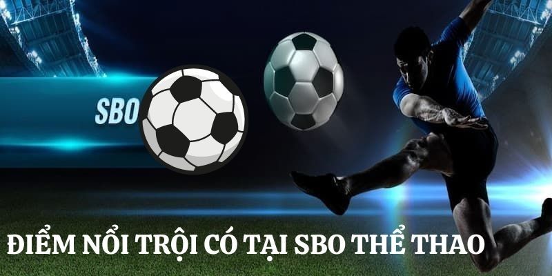 Ưu thế đặc biệt của SBO Sports năm 2025