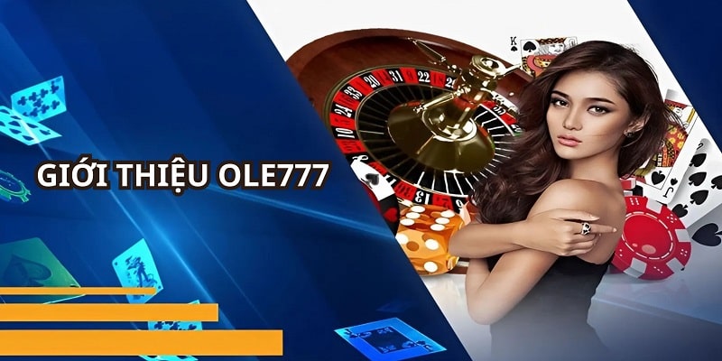 Giới thiệu ole777 sân chơi đổi thưởng trực tuyến hàng đầu Châu Á